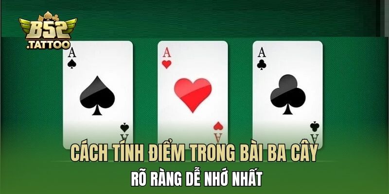 Cách tính điểm trong bài ba cây rõ ràng dễ nhớ nhất